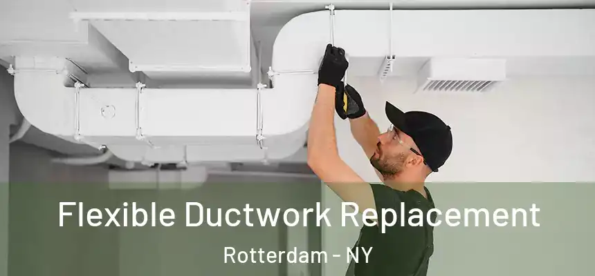  Flexible Ductwork Replacement Rotterdam - NY
